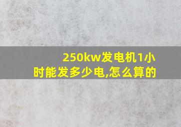 250kw发电机1小时能发多少电,怎么算的