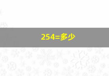 254=多少