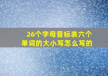 26个字母音标表六个单词的大小写怎么写的