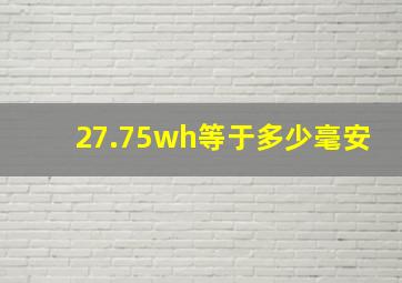 27.75wh等于多少毫安