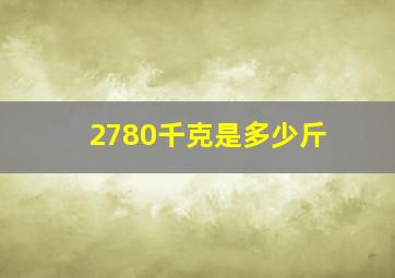 2780千克是多少斤