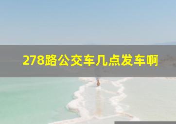 278路公交车几点发车啊