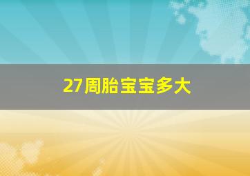 27周胎宝宝多大