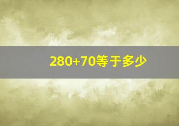 280+70等于多少