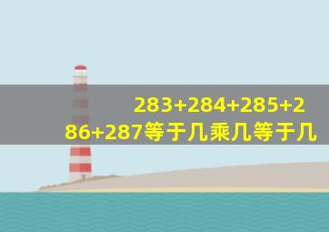 283+284+285+286+287等于几乘几等于几