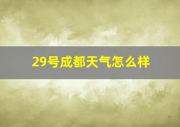 29号成都天气怎么样