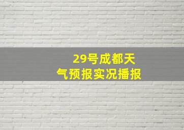 29号成都天气预报实况播报