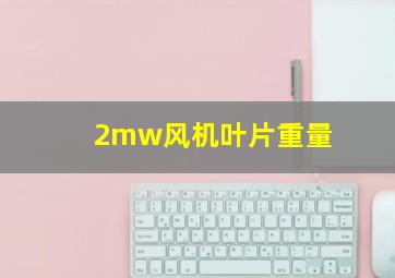 2mw风机叶片重量