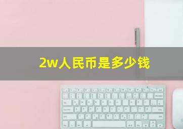 2w人民币是多少钱