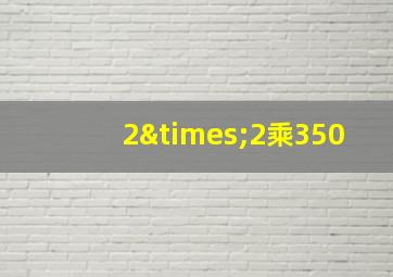 2×2乘350