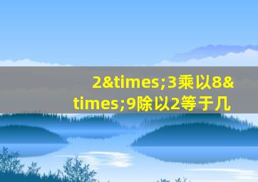 2×3乘以8×9除以2等于几