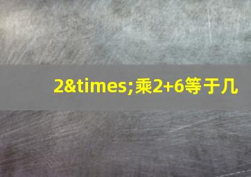 2×乘2+6等于几