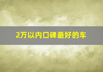 2万以内口碑最好的车