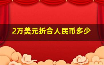 2万美元折合人民币多少