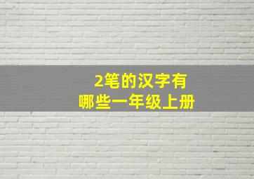 2笔的汉字有哪些一年级上册