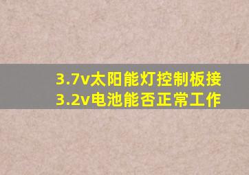 3.7v太阳能灯控制板接3.2v电池能否正常工作