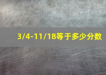 3/4-11/18等于多少分数