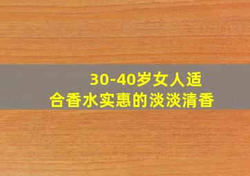 30-40岁女人适合香水实惠的淡淡清香