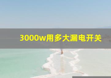 3000w用多大漏电开关