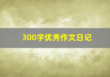 300字优秀作文日记