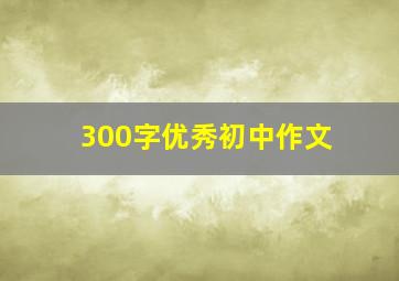 300字优秀初中作文