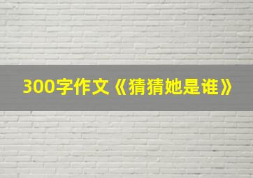 300字作文《猜猜她是谁》