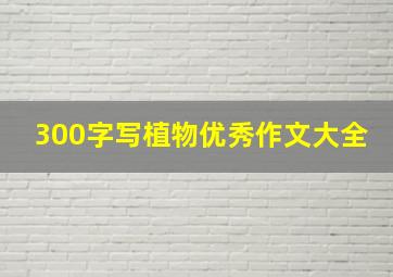 300字写植物优秀作文大全