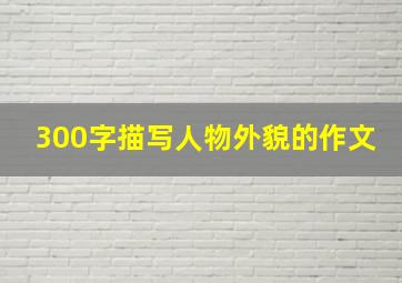 300字描写人物外貌的作文