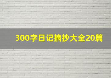 300字日记摘抄大全20篇