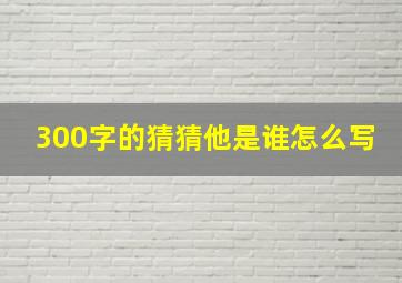 300字的猜猜他是谁怎么写