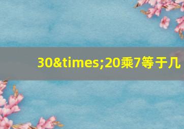 30×20乘7等于几