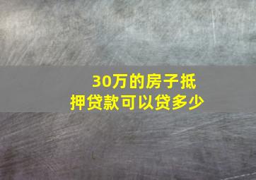 30万的房子抵押贷款可以贷多少