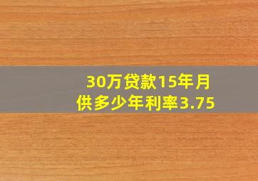 30万贷款15年月供多少年利率3.75