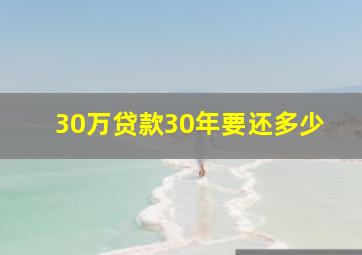 30万贷款30年要还多少