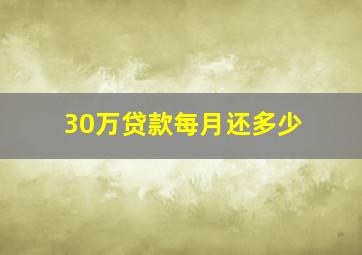 30万贷款每月还多少