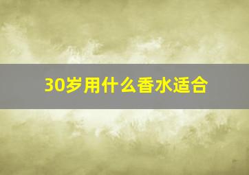 30岁用什么香水适合