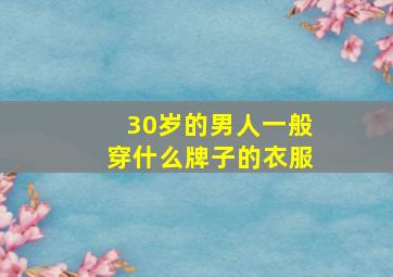 30岁的男人一般穿什么牌子的衣服