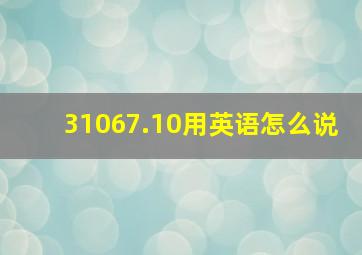 31067.10用英语怎么说