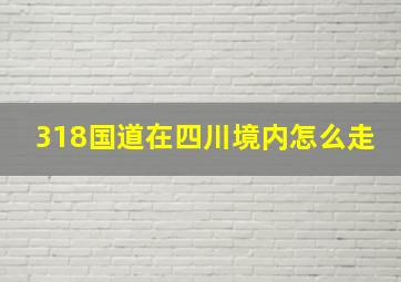 318国道在四川境内怎么走