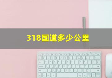 318国道多少公里