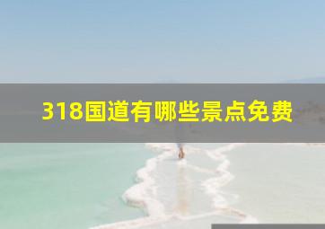 318国道有哪些景点免费