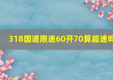 318国道限速60开70算超速吗