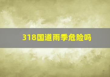 318国道雨季危险吗