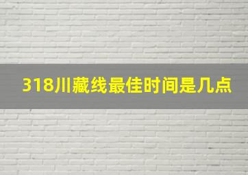 318川藏线最佳时间是几点