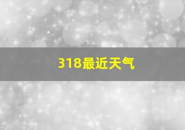 318最近天气