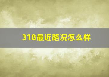 318最近路况怎么样