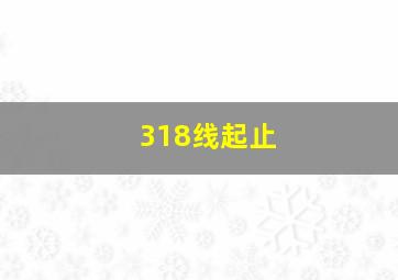 318线起止