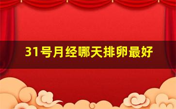 31号月经哪天排卵最好