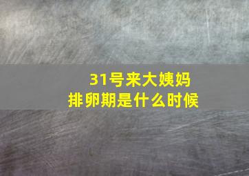 31号来大姨妈排卵期是什么时候