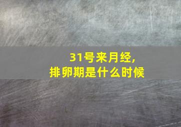 31号来月经,排卵期是什么时候